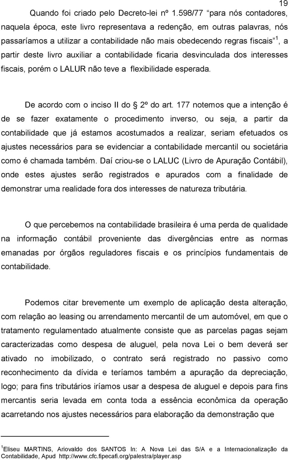 livro auxiliar a contabilidade ficaria desvinculada dos interesses fiscais, porém o LALUR não teve a flexibilidade esperada. De acordo com o inciso II do 2º do art.