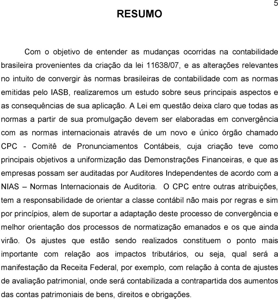 A Lei em questão deixa claro que todas as normas a partir de sua promulgação devem ser elaboradas em convergência com as normas internacionais através de um novo e único órgão chamado CPC - Comitê de