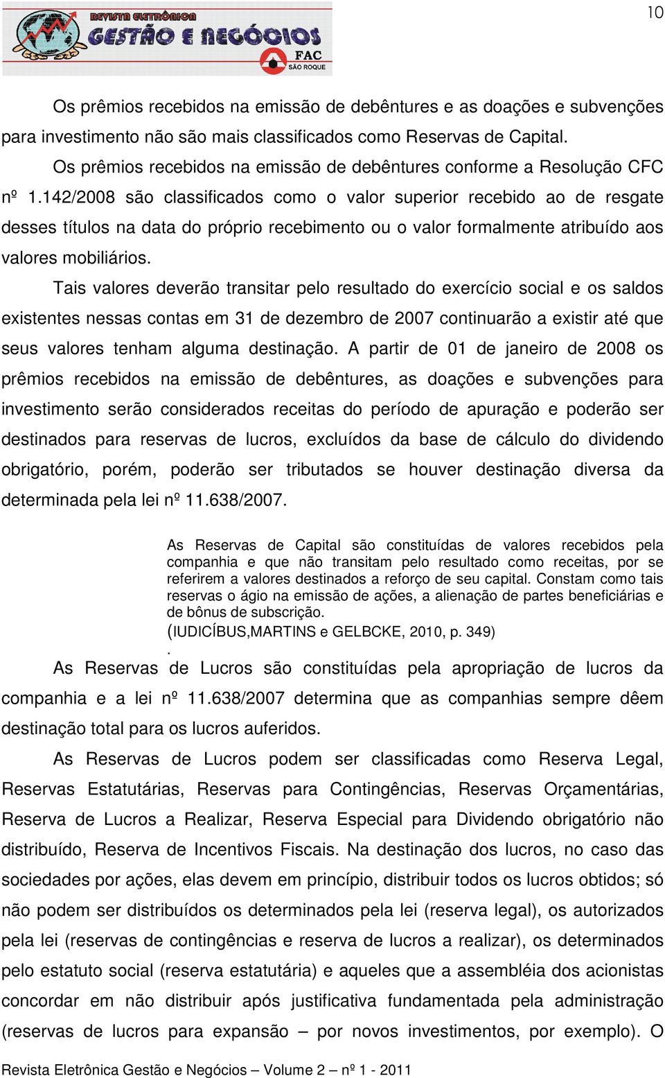 142/2008 são classificados como o valor superior recebido ao de resgate desses títulos na data do próprio recebimento ou o valor formalmente atribuído aos valores mobiliários.