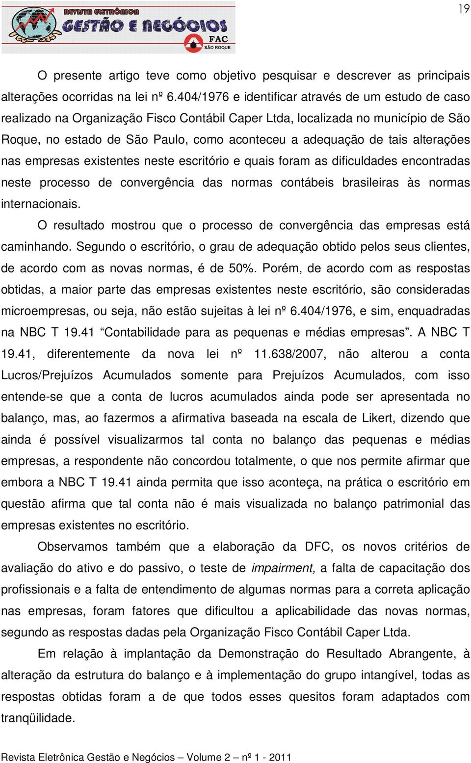 tais alterações nas empresas existentes neste escritório e quais foram as dificuldades encontradas neste processo de convergência das normas contábeis brasileiras às normas internacionais.