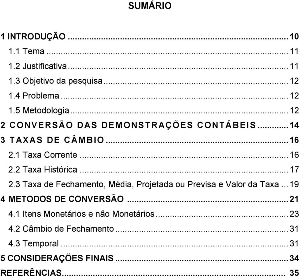 3 Taxa de Fechamento, Média, Projetada ou Previsa e Valor da Taxa... 19 4 METODOS DE CONVERSÃO... 21 4.