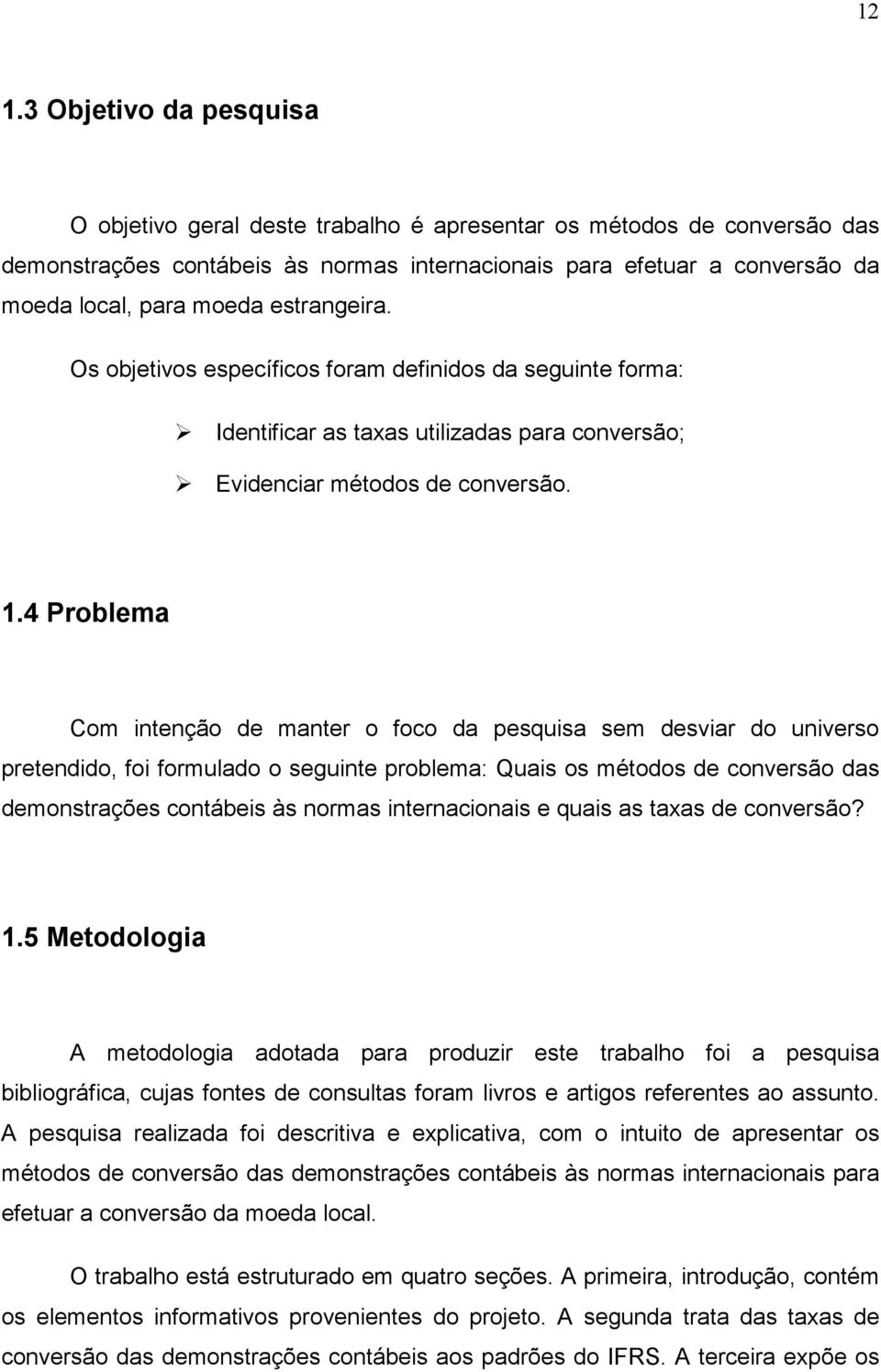 4 Problema Com intenção de manter o foco da pesquisa sem desviar do universo pretendido, foi formulado o seguinte problema: Quais os métodos de conversão das demonstrações contábeis às normas