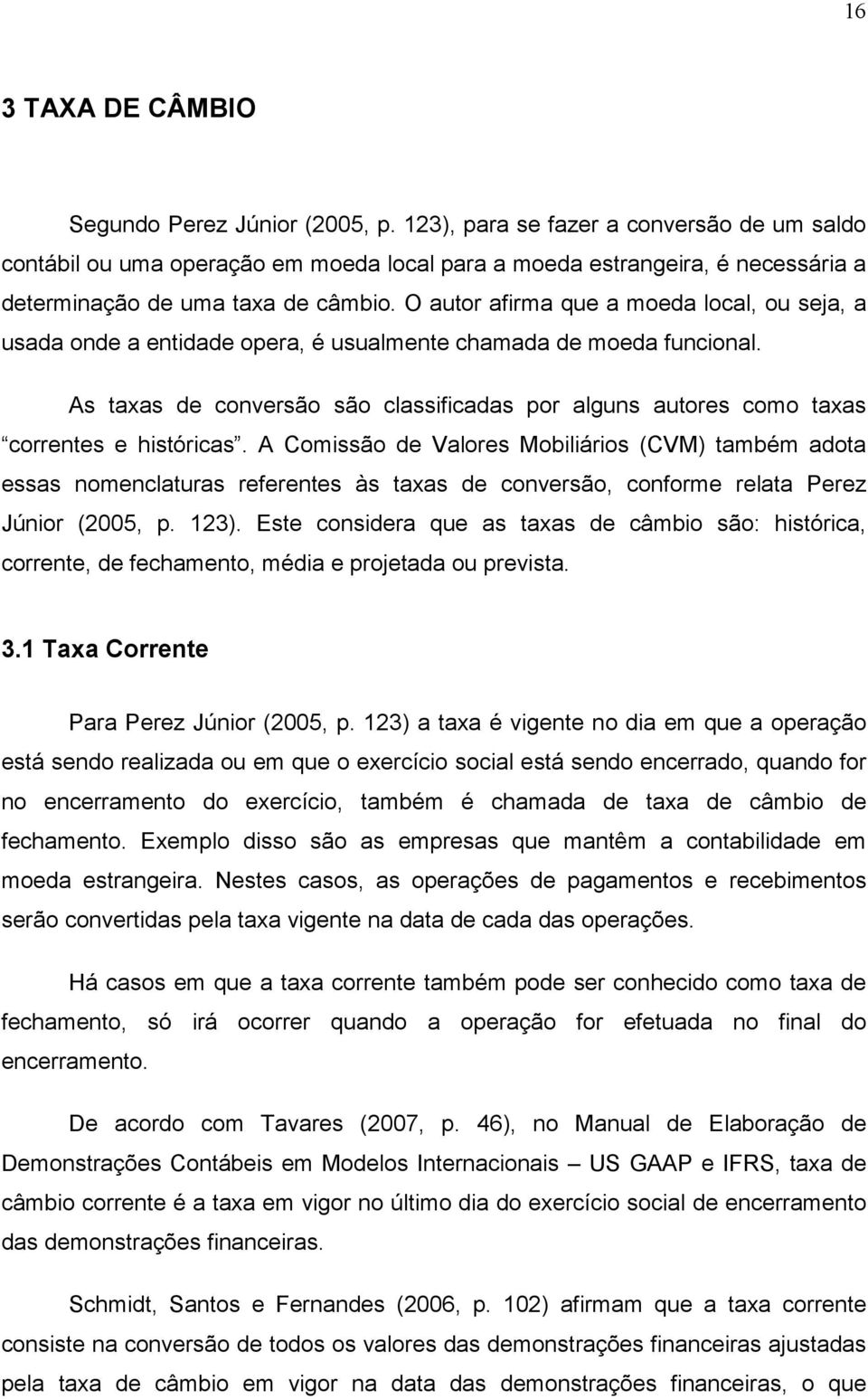 O autor afirma que a moeda local, ou seja, a usada onde a entidade opera, é usualmente chamada de moeda funcional.