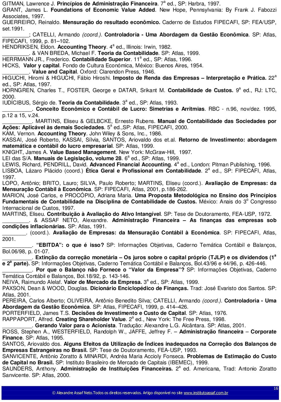 Controladoria - Uma Abordagem da Gestão Econômica. SP: Atlas, FIPECAFI, 1999, p. 81 102. HENDRIKSEN, Eldon. Accounting Theory. 4 a ed., Illinois: Irwin, 1982.. & VAN BREDA, Michael F.