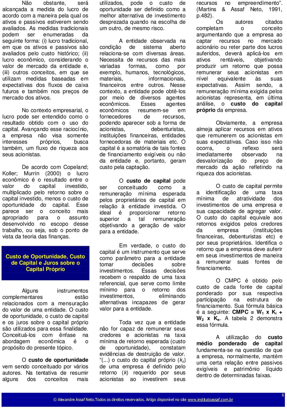 mercado da entidade e, (iii) outros conceitos, em que se utilizam medidas baseadas em expectativas dos fluxos de caixa futuros e também nos preços de mercado dos ativos.