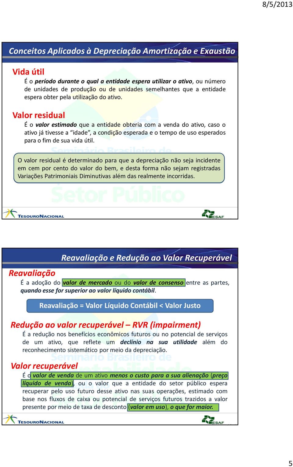 residual É o valor estimado que a entidade obteria com a venda do ativo, caso o ativo já tivessea idade, a condição esperada eotempo deuso esperados paraofimdesuavidaútil.