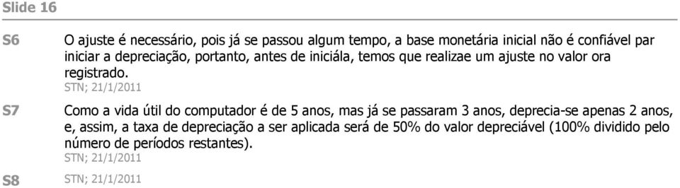 STN; 21/1/2011 Como a vida útil do computador é de 5 anos, mas já se passaram 3 anos, deprecia-se apenas 2 anos, e, assim,