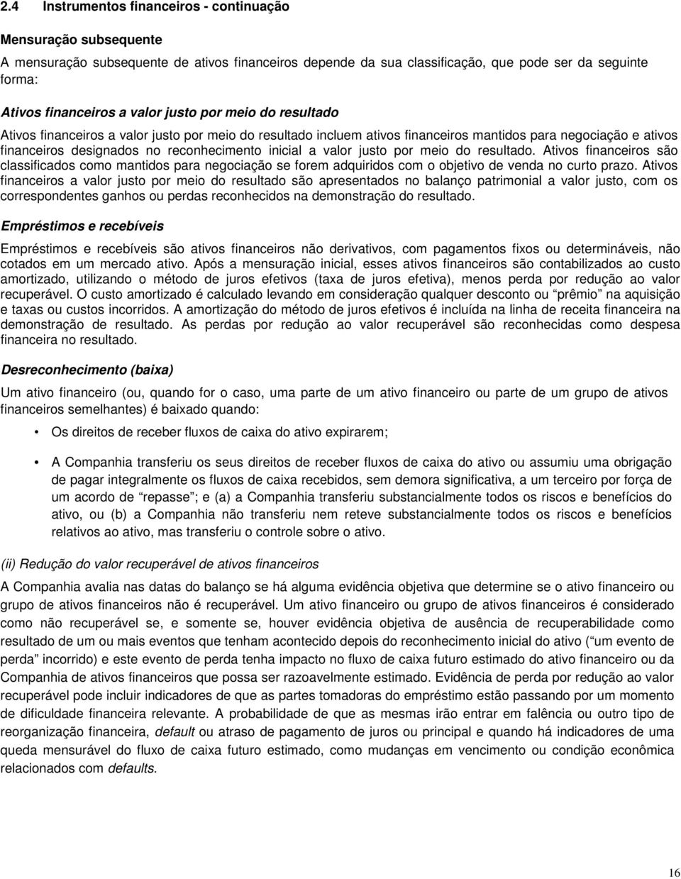 a valor justo por meio do resultado. Ativos financeiros são classificados como mantidos para negociação se forem adquiridos com o objetivo de venda no curto prazo.