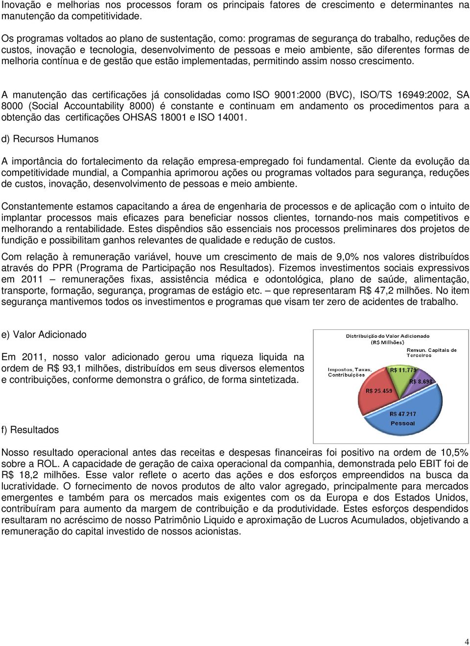 de melhoria contínua e de gestão que estão implementadas, permitindo assim nosso crescimento.