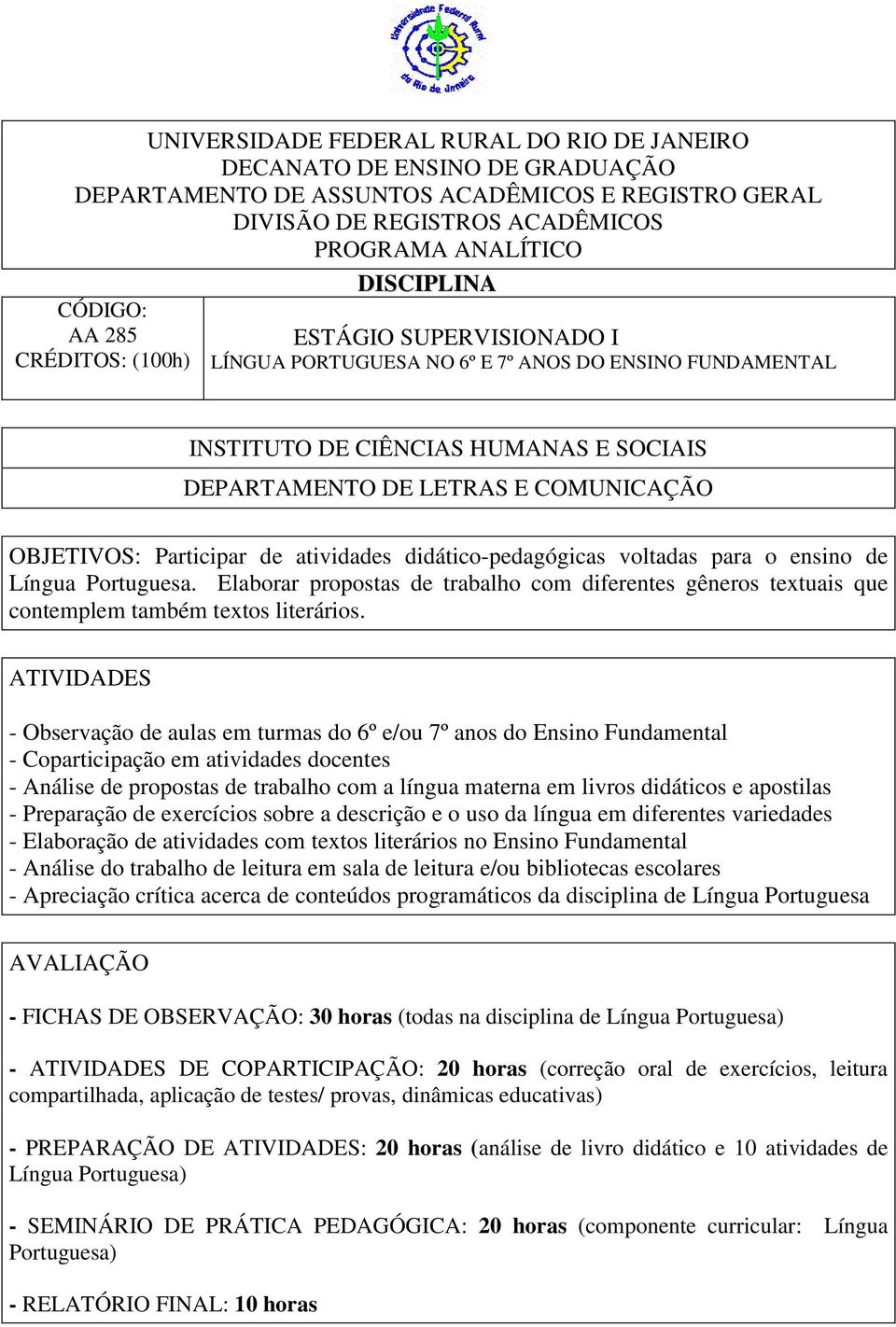 - Observação de aulas em turmas do 6º e/ou 7º anos do Ensino Fundamental - Análise de propostas de trabalho com a língua materna em livros didáticos e apostilas - Preparação de exercícios sobre a