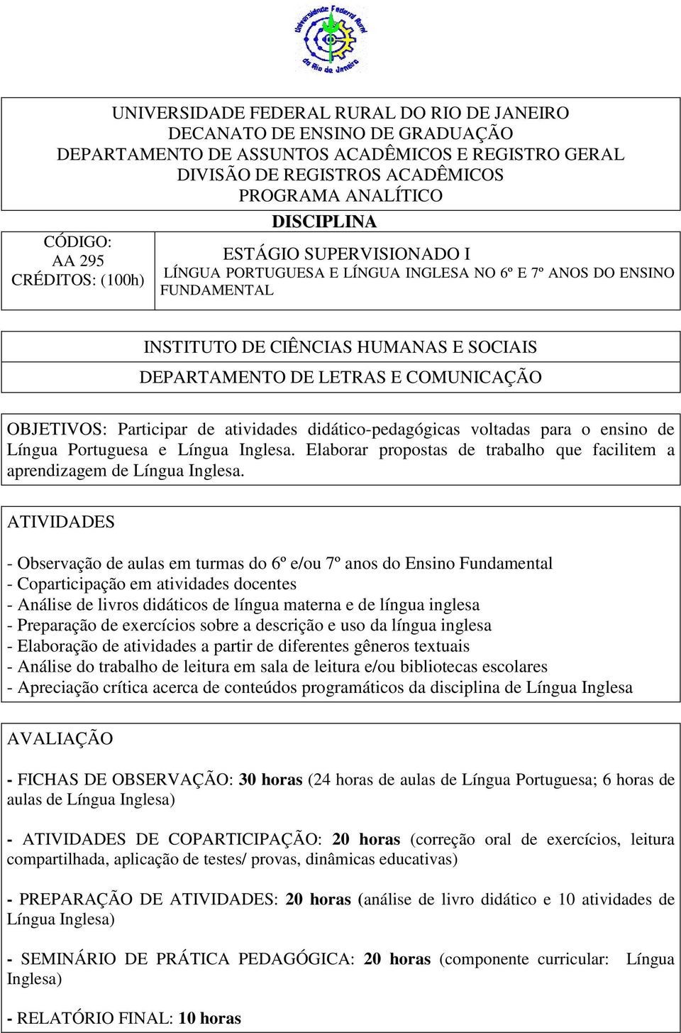 - Observação de aulas em turmas do 6º e/ou 7º anos do Ensino Fundamental - Análise de livros didáticos de língua materna e de língua inglesa - Preparação de exercícios sobre a descrição e uso da