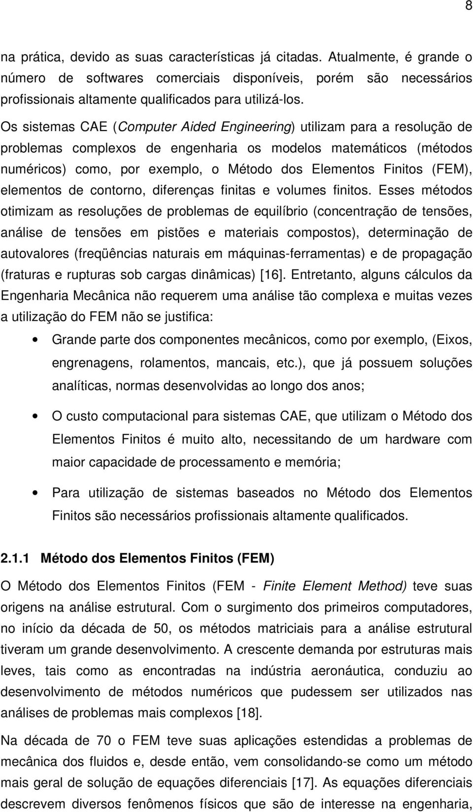 Finitos (FEM), elementos de contorno, diferenças finitas e volumes finitos.