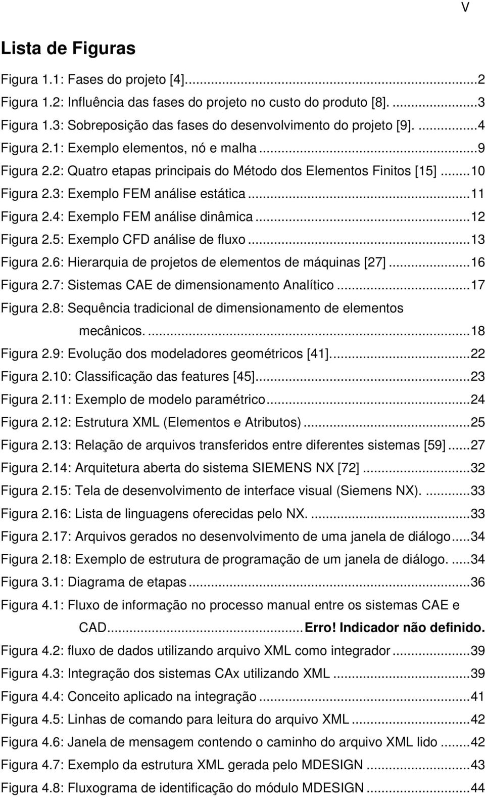 4: Exemplo FEM análise dinâmica... 12 Figura 2.5: Exemplo CFD análise de fluxo... 13 Figura 2.6: Hierarquia de projetos de elementos de máquinas [27]... 16 Figura 2.