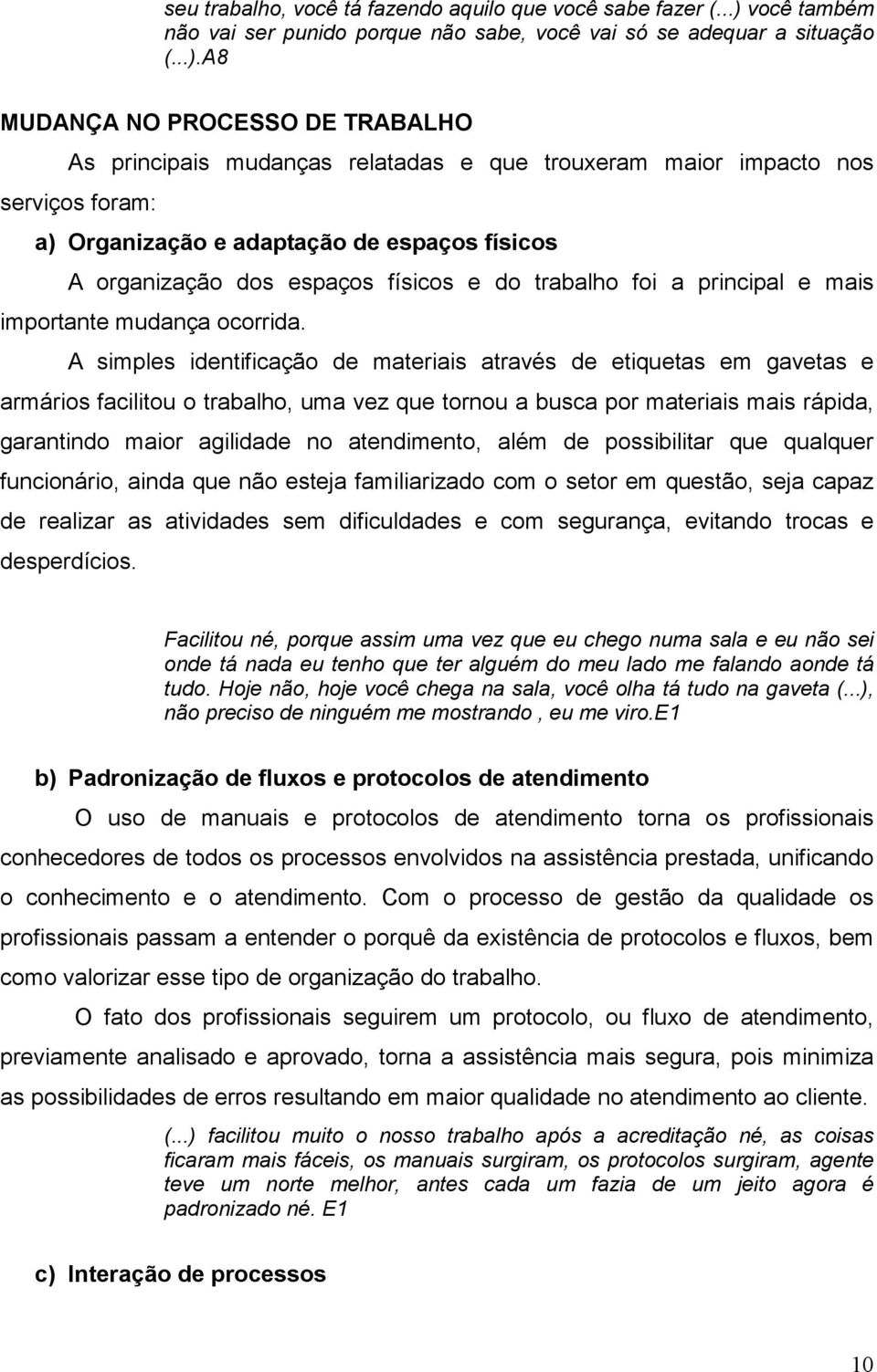 A8 MUDANÇA NO PROCESSO DE TRABALHO As principais mudanças relatadas e que trouxeram maior impacto nos serviços foram: a) Organização e adaptação de espaços físicos A organização dos espaços físicos e