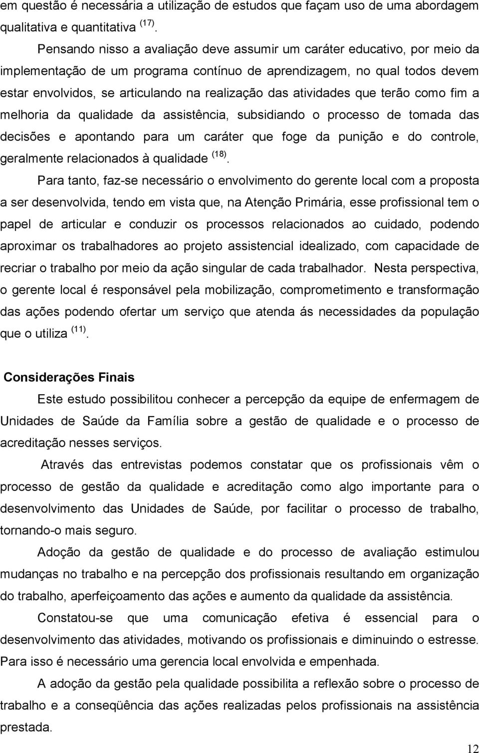 atividades que terão como fim a melhoria da qualidade da assistência, subsidiando o processo de tomada das decisões e apontando para um caráter que foge da punição e do controle, geralmente