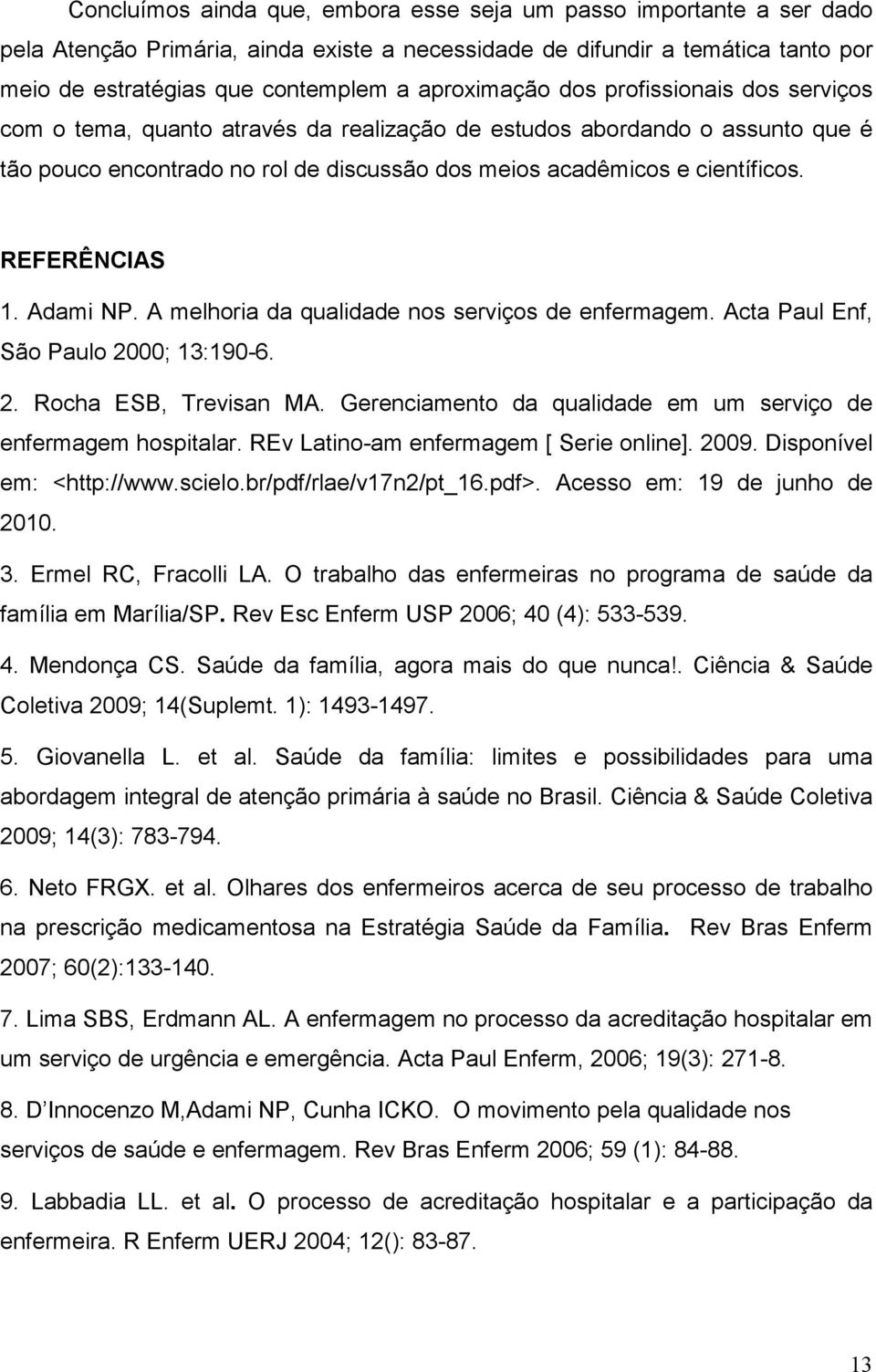 REFERÊNCIAS 1. Adami NP. A melhoria da qualidade nos serviços de enfermagem. Acta Paul Enf, São Paulo 2000; 13:190-6. 2. Rocha ESB, Trevisan MA.