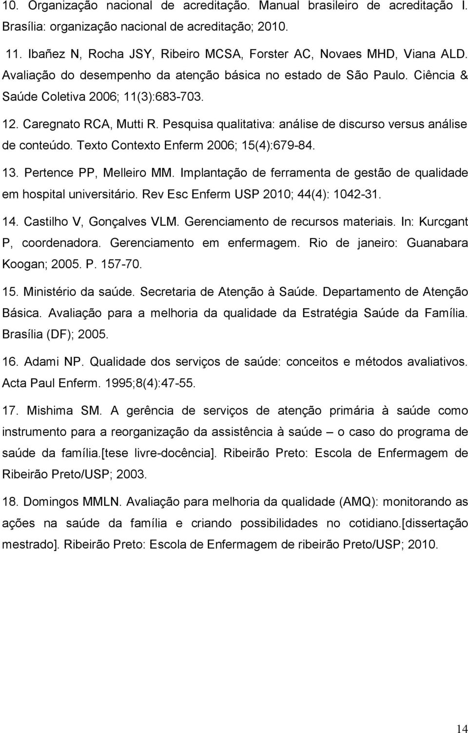 Caregnato RCA, Mutti R. Pesquisa qualitativa: análise de discurso versus análise de conteúdo. Texto Contexto Enferm 2006; 15(4):679-84. 13. Pertence PP, Melleiro MM.