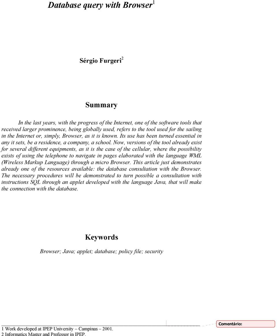 Now, versions of the tool already exist for several different equipments, as it is the case of the cellular, where the possibility exists of using the telephone to navigate in pages elaborated with