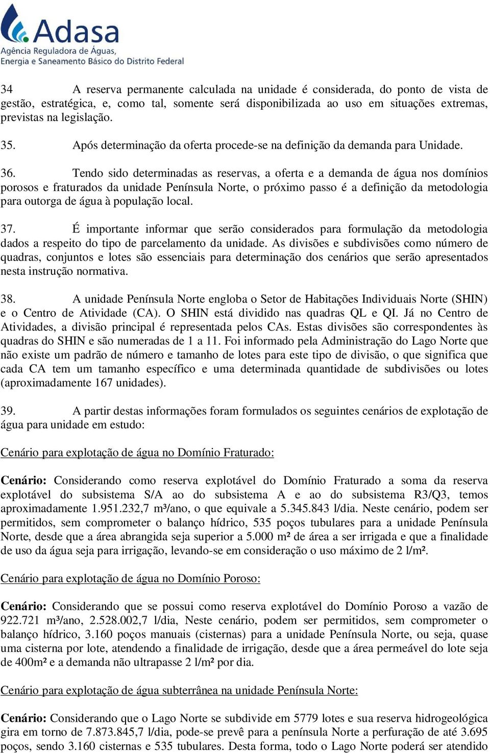 Tendo sido determinadas as reservas, a oferta e a demanda de água nos domínios porosos e fraturados da unidade Península Norte, o próximo passo é a definição da metodologia para outorga de água à