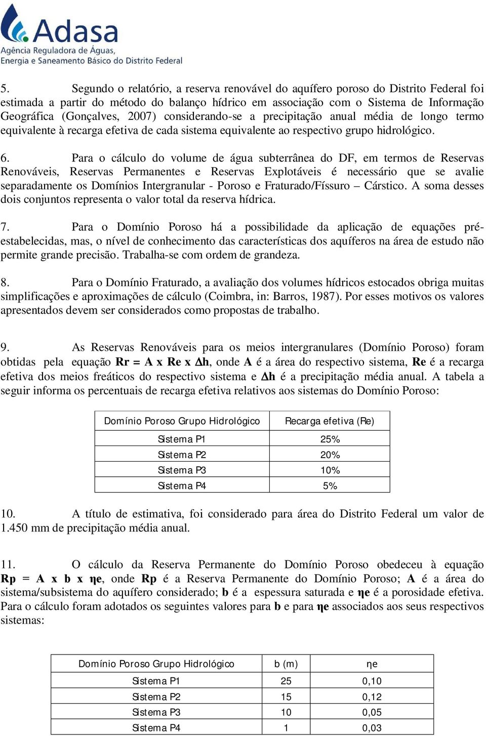 Para o cálculo do volume de água subterrânea do DF, em termos de s Renováveis, s Permanentes e s Explotáveis é necessário que se avalie separadamente os Domínios Intergranular - Poroso e