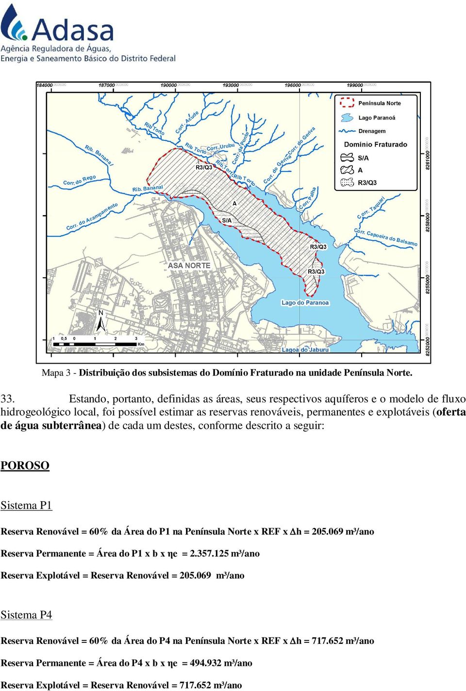 explotáveis (oferta de água subterrânea) de cada um destes, conforme descrito a seguir: POROSO Sistema P1 Renovável = 60% da Área do P1 na Península Norte x REF x h = 205.