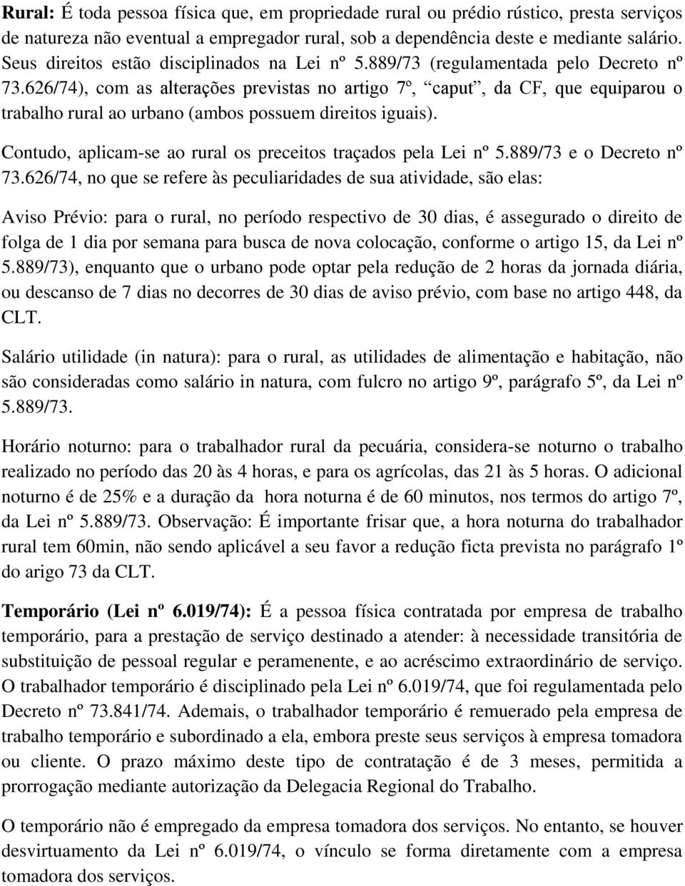 626/74), com as alterações previstas no artigo 7º, caput, da CF, que equiparou o trabalho rural ao urbano (ambos possuem direitos iguais).