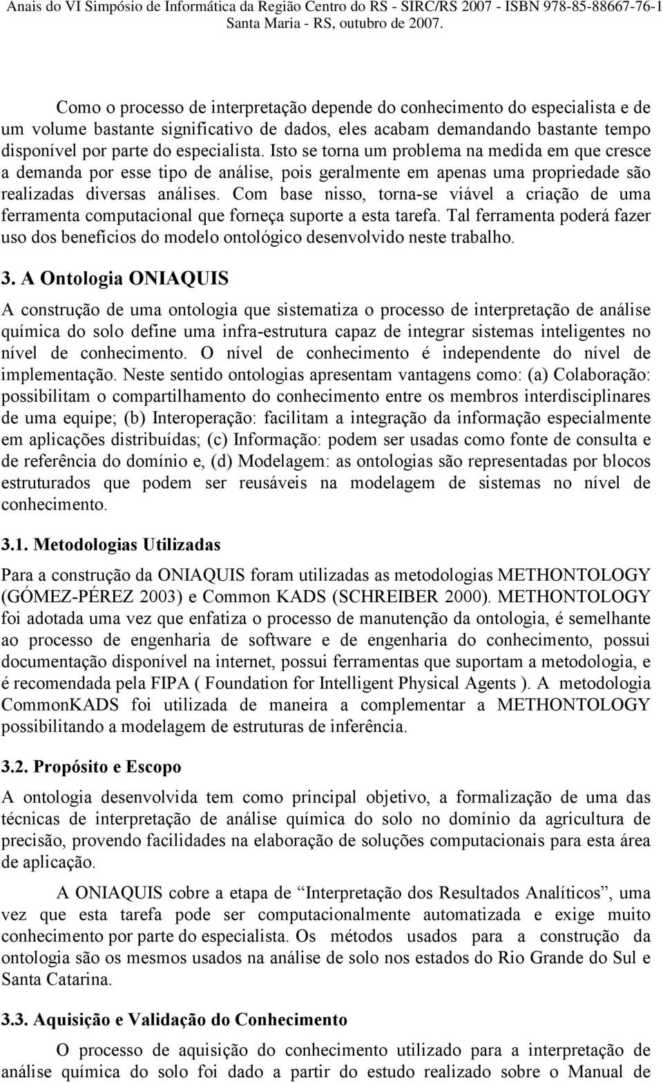 Com base nisso, torna-se viável a criação de uma ferramenta computacional que forneça suporte a esta tarefa.