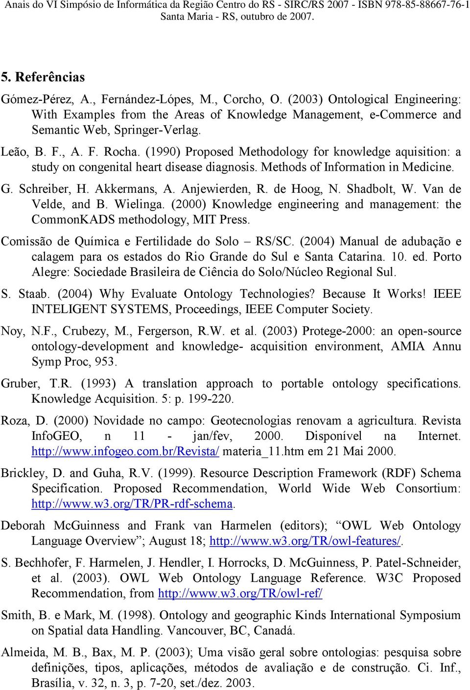 Anjewierden, R. de Hoog, N. Shadbolt, W. Van de Velde, and B. Wielinga. (2000) Knowledge engineering and management: the CommonKADS methodology, MIT Press.