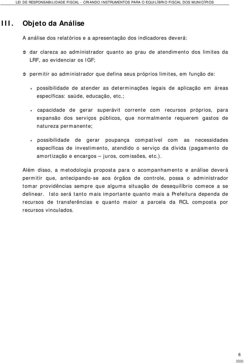 ; " capacidade de gerar superávit corrente com recursos próprios, para expansão dos serviços públicos, que normalmente requerem gastos de natureza permanente; " possibilidade de gerar poupança