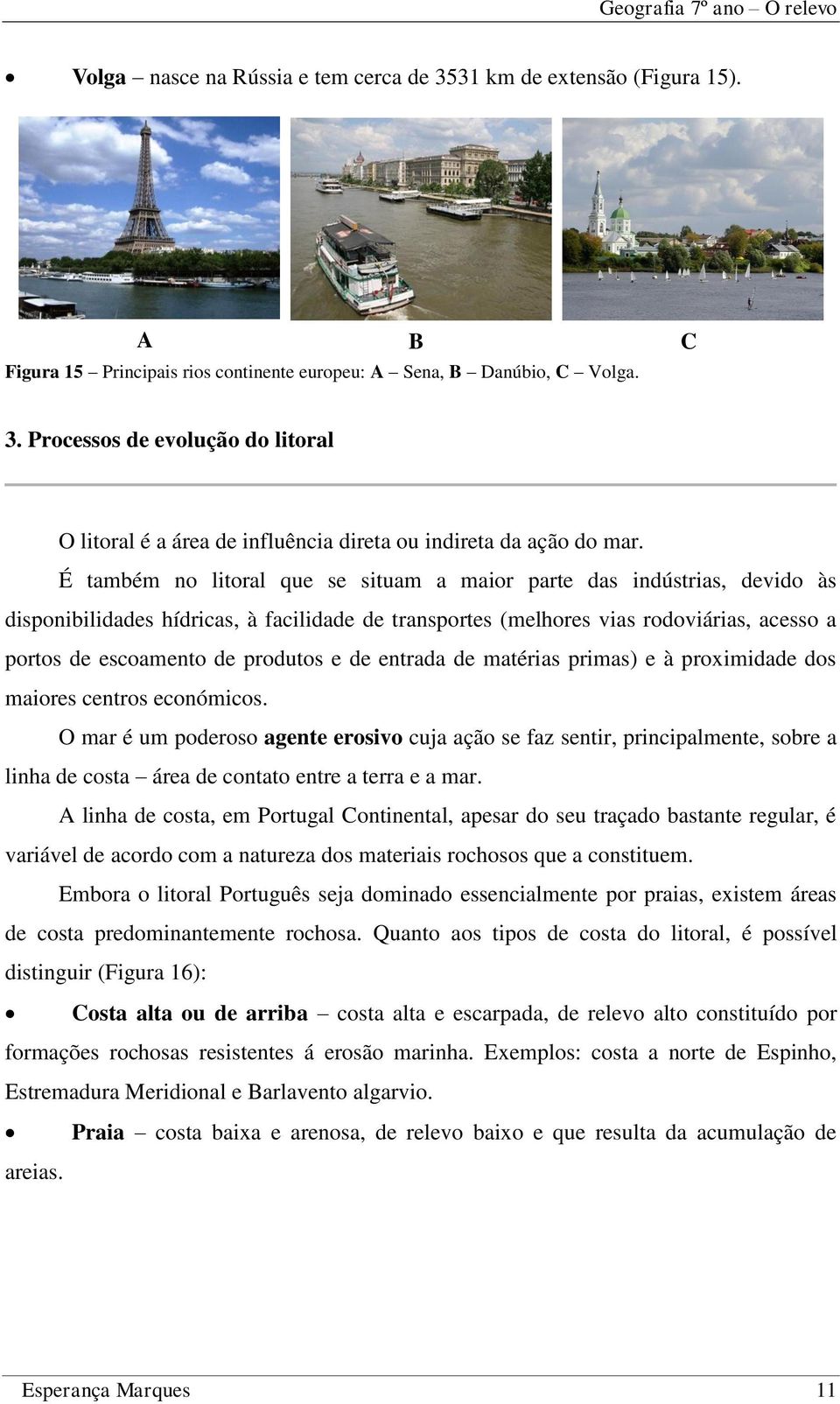 É também no litoral que se situam a maior parte das indústrias, devido às disponibilidades hídricas, à facilidade de transportes (melhores vias rodoviárias, acesso a portos de escoamento de produtos