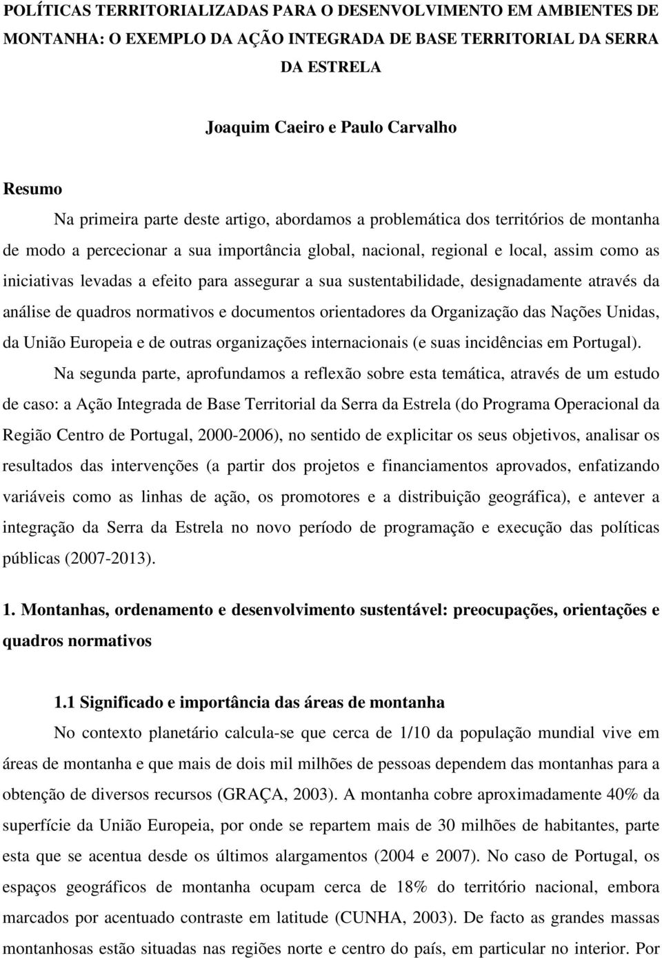 assegurar a sua sustentabilidade, designadamente através da análise de quadros normativos e documentos orientadores da Organização das Nações Unidas, da União Europeia e de outras organizações