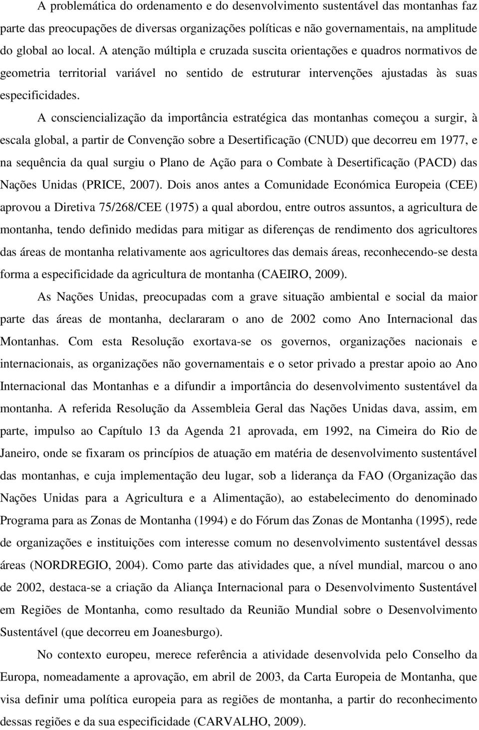 A consciencialização da importância estratégica das montanhas começou a surgir, à escala global, a partir de Convenção sobre a Desertificação (CNUD) que decorreu em 1977, e na sequência da qual