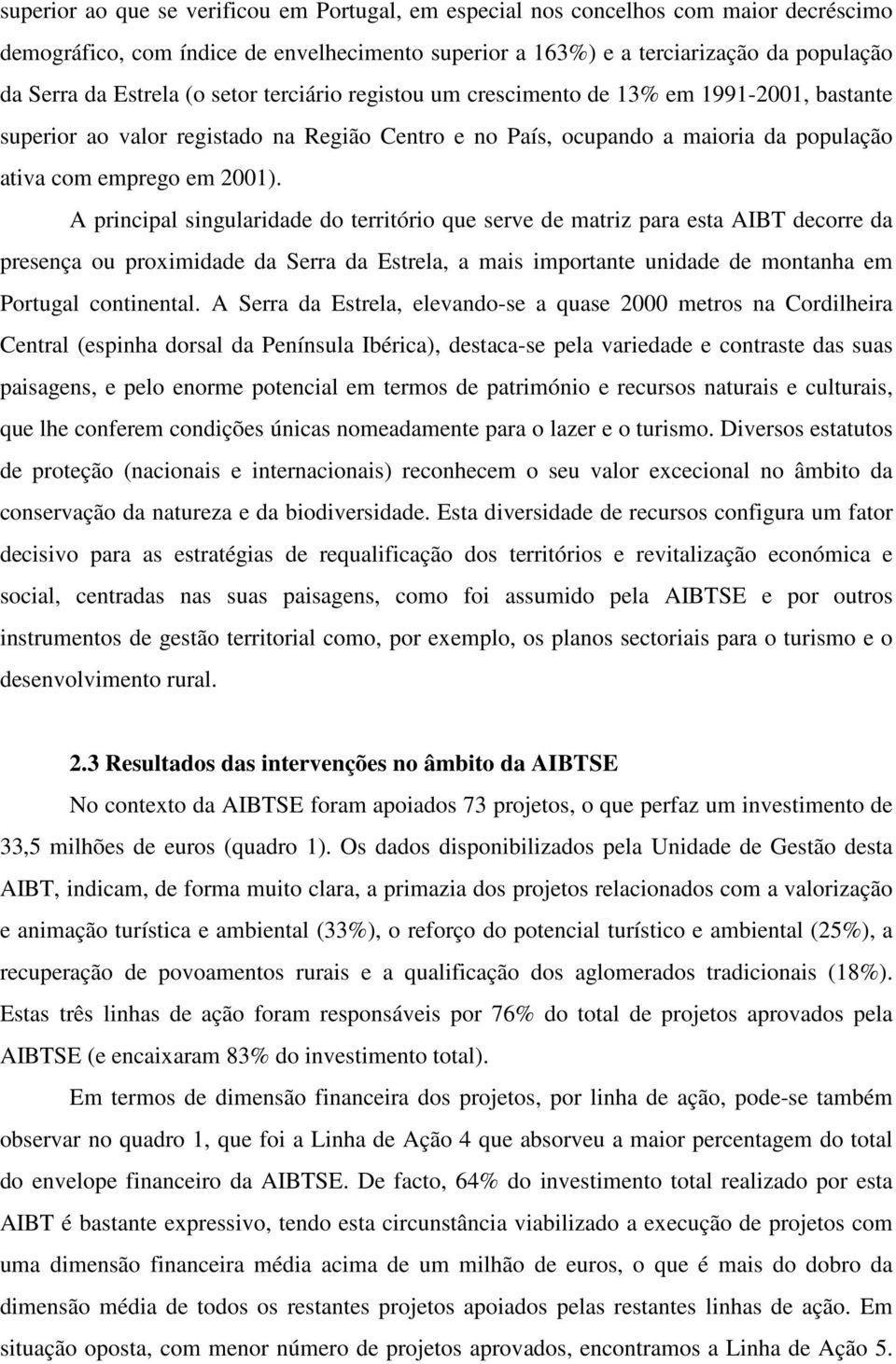 A principal singularidade do território que serve de matriz para esta AIBT decorre da presença ou proximidade da Serra da Estrela, a mais importante unidade de montanha em Portugal continental.