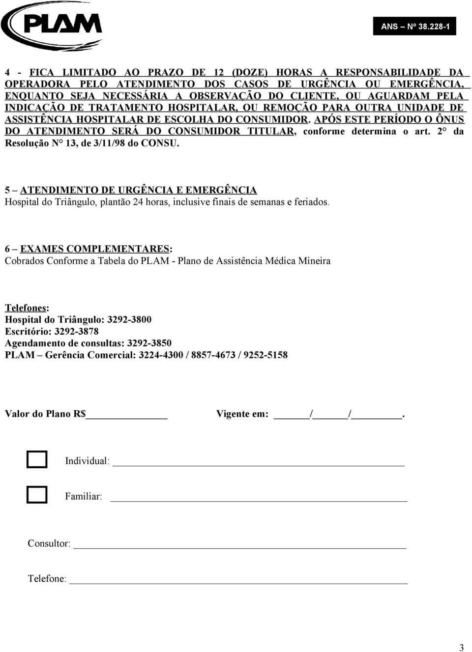 APÓS ESTE PERÍODO O ÔNUS DO ATENDIMENTO SERÁ DO CONSUMIDOR TITULAR, conforme determina o art. 2 da Resolução N 13, de 3/11/98 do CONSU.