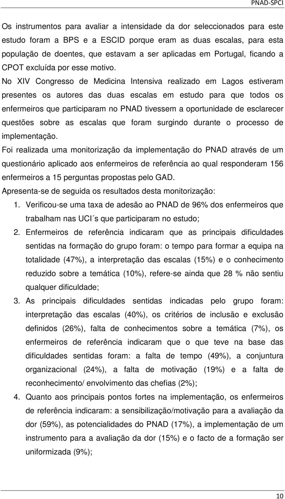 No XIV Congresso de Medicina Intensiva realizado em Lagos estiveram presentes os autores das duas escalas em estudo para que todos os enfermeiros que participaram no PNAD tivessem a oportunidade de