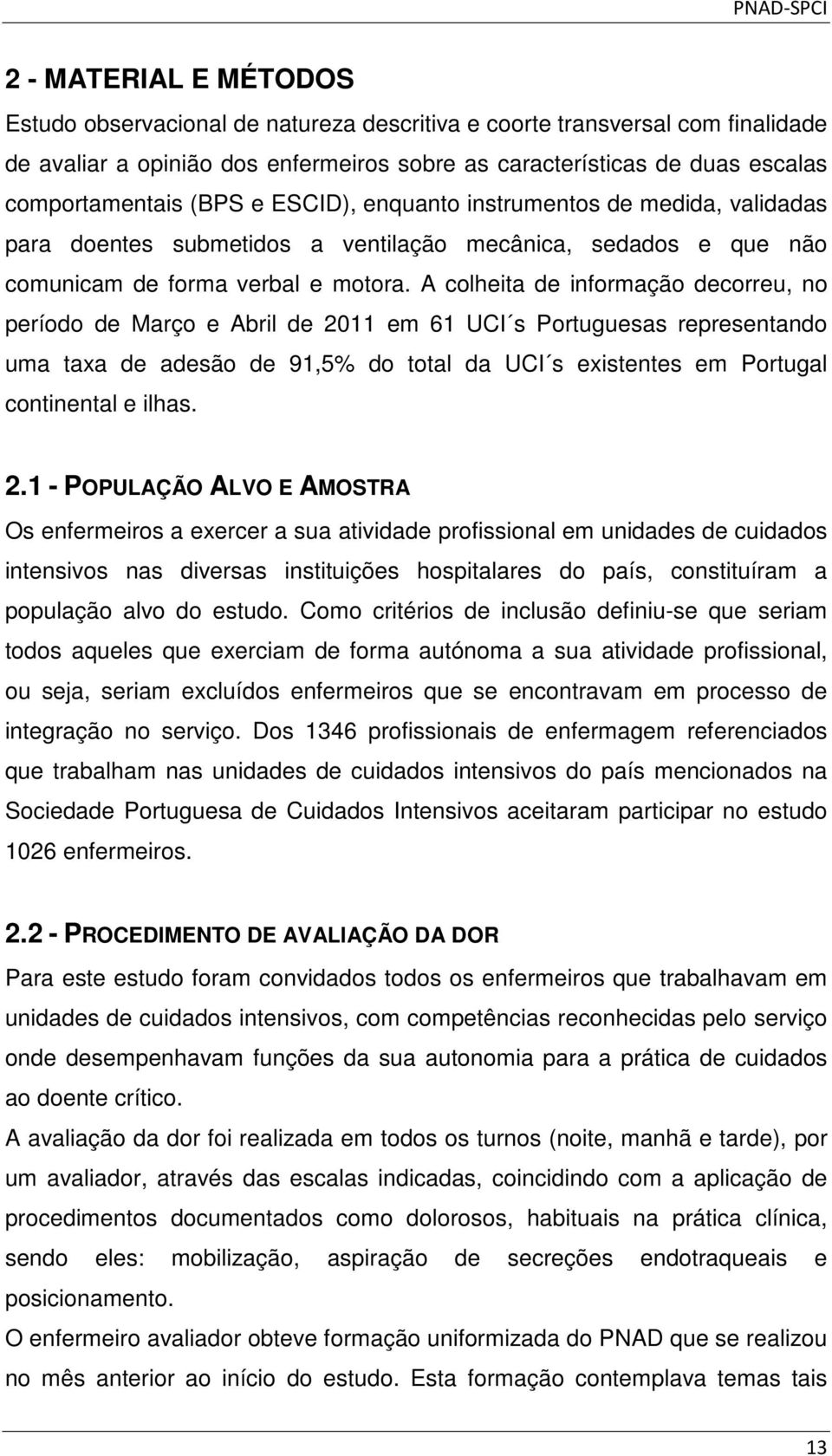 A colheita de informação decorreu, no período de Março e Abril de 2011 em 61 UCI s Portuguesas representando uma taxa de adesão de 91,5% do total da UCI s existentes em Portugal continental e ilhas.