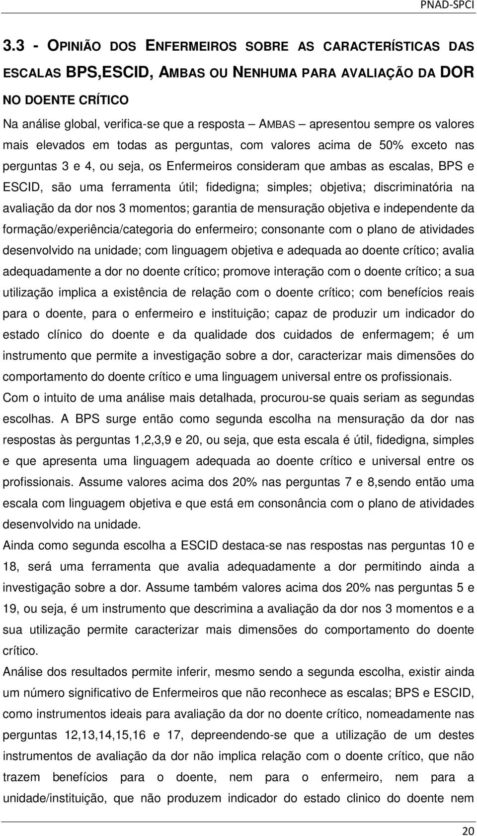 útil; fidedigna; simples; objetiva; discriminatória na avaliação da dor nos 3 momentos; garantia de mensuração objetiva e independente da formação/experiência/categoria do enfermeiro; consonante com