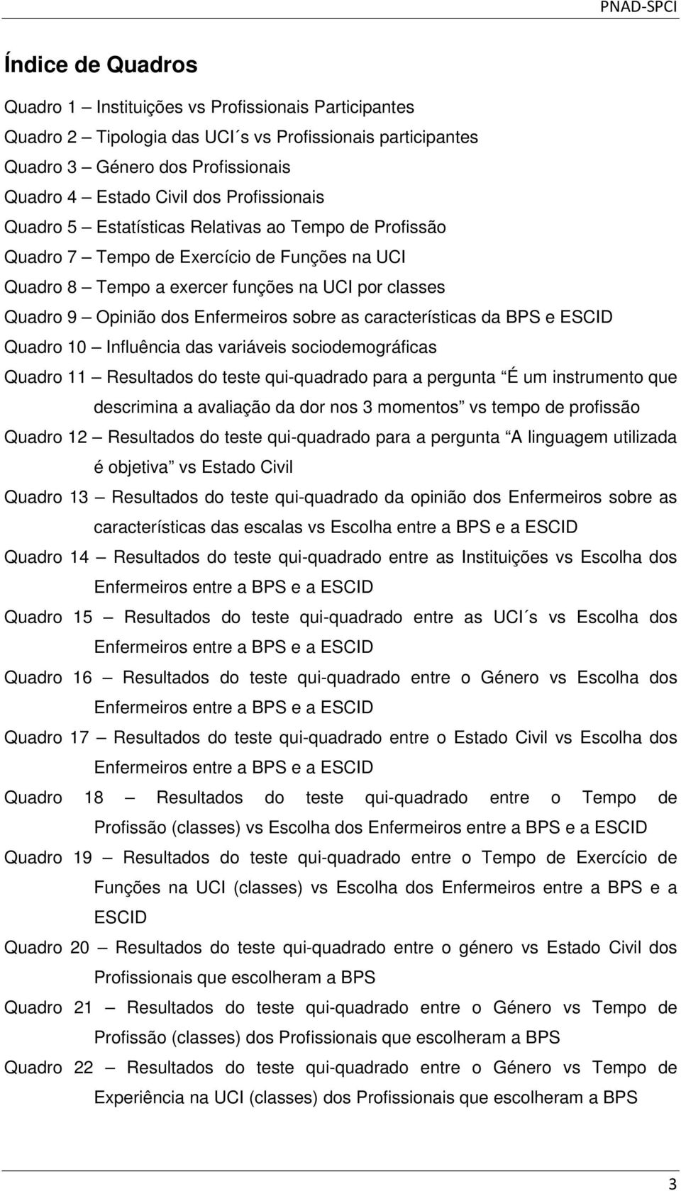 sobre as características da BPS e ESCID Quadro 10 Influência das variáveis sociodemográficas Quadro 11 Resultados do teste qui-quadrado para a pergunta É um instrumento que descrimina a avaliação da