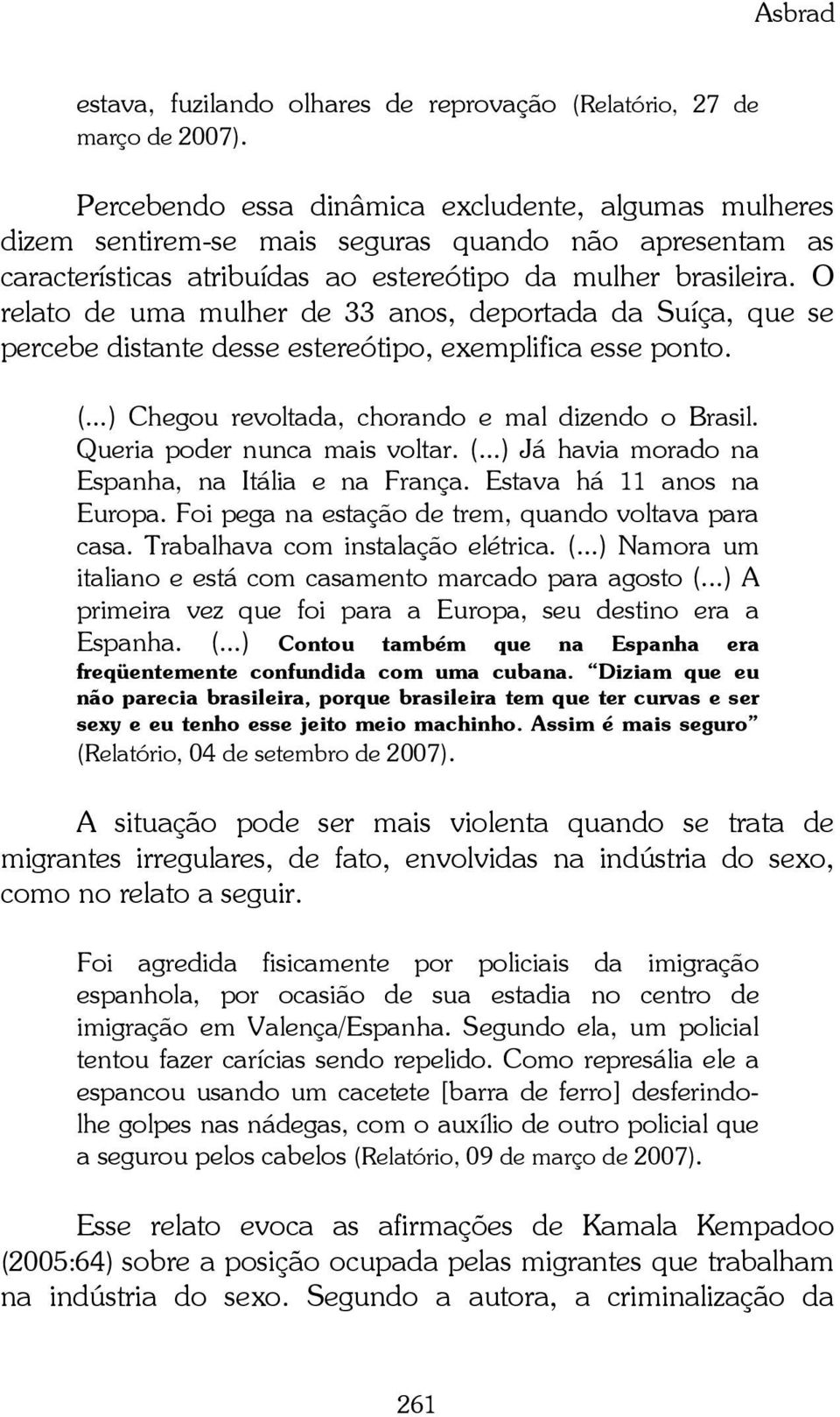 O relato de uma mulher de 33 anos, deportada da Suíça, que se percebe distante desse estereótipo, exemplifica esse ponto. (...) Chegou revoltada, chorando e mal dizendo o Brasil.