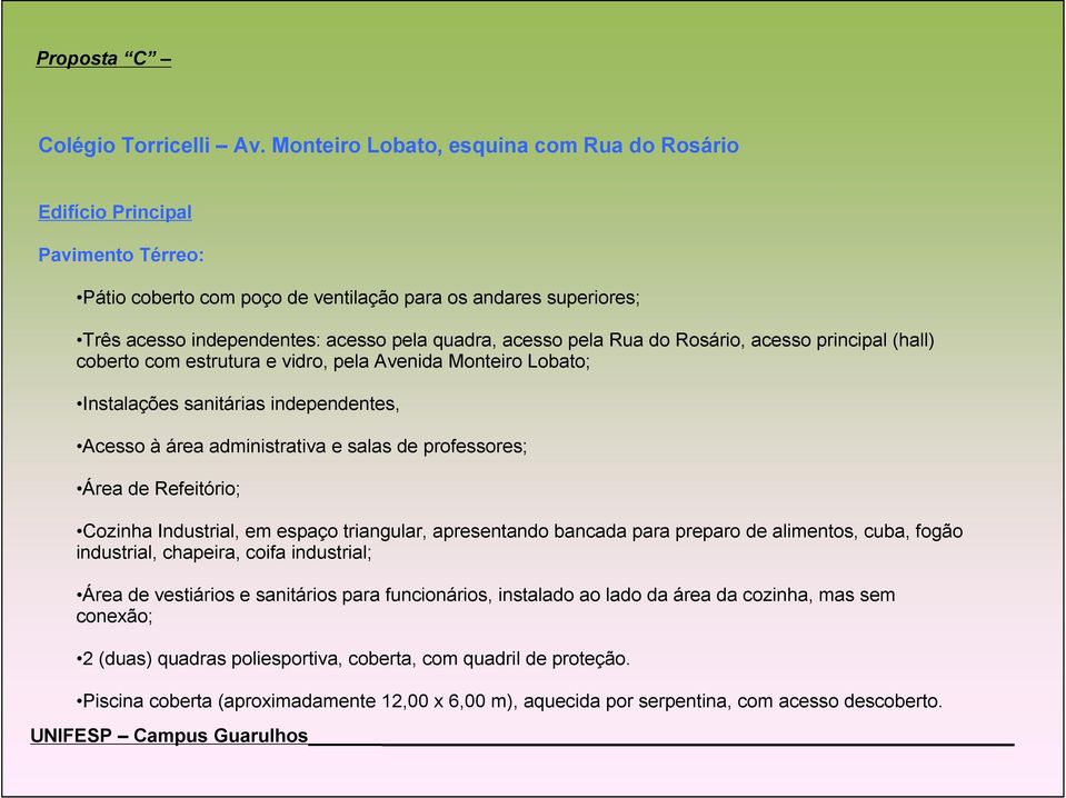 Industrial, em espaço triangular, apresentando bancada para preparo de alimentos, cuba, fogão industrial, chapeira, coifa industrial; Área de vestiários e sanitários para funcionários, instalado