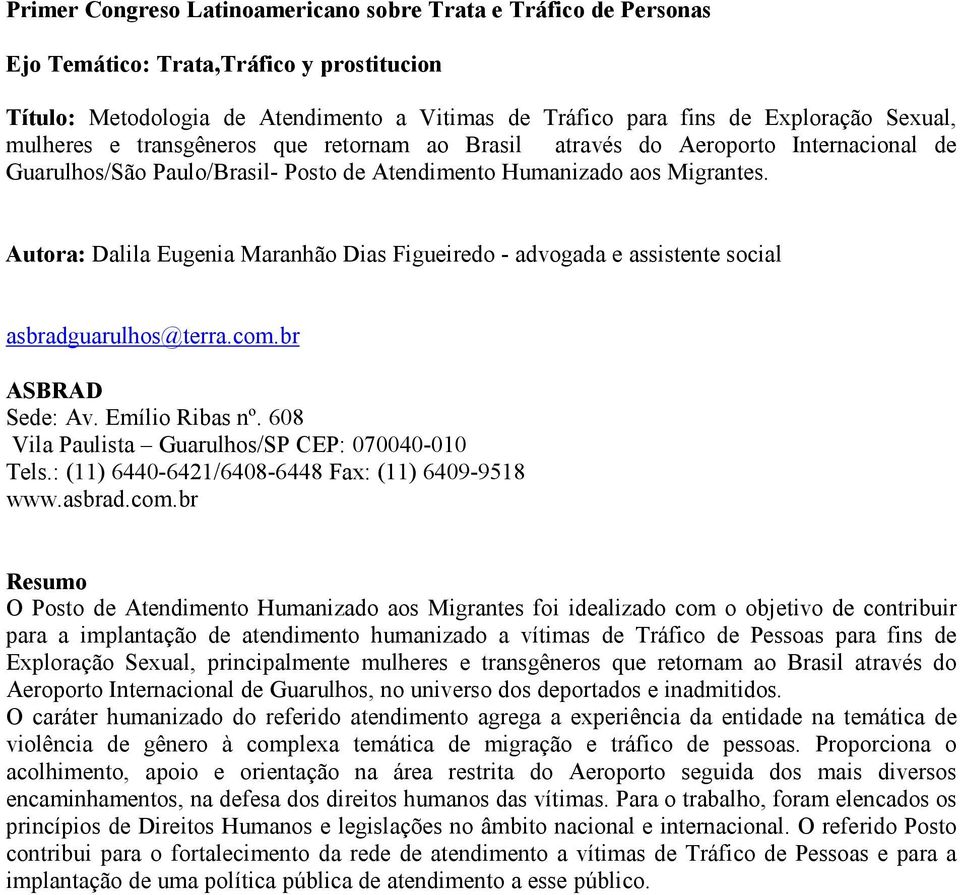 Autora: Dalila Eugenia Maranhão Dias Figueiredo - advogada e assistente social asbradguarulhos@terra.com.br ASBRAD Sede: Av. Emílio Ribas nº. 608 Vila Paulista Guarulhos/SP CEP: 070040-010 Tels.