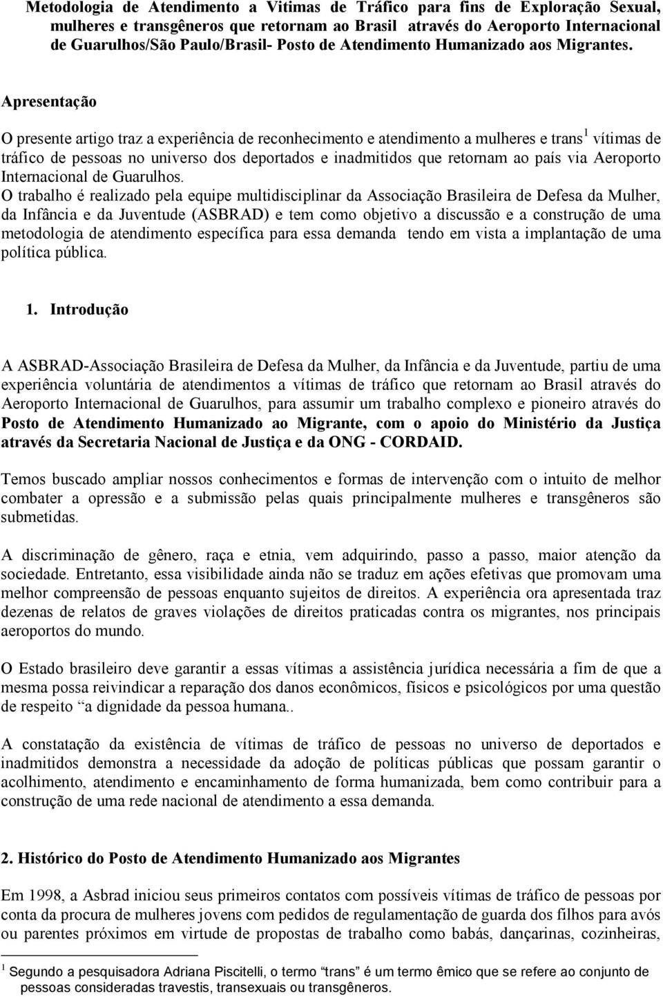 Apresentação O presente artigo traz a experiência de reconhecimento e atendimento a mulheres e trans 1 vítimas de tráfico de pessoas no universo dos deportados e inadmitidos que retornam ao país via