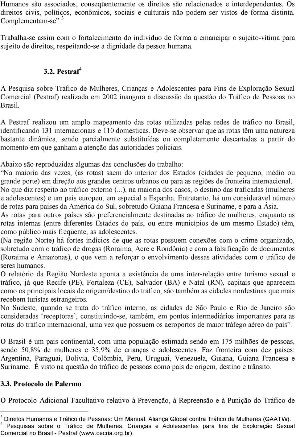 Pestraf 4 A Pesquisa sobre Tráfico de Mulheres, Crianças e Adolescentes para Fins de Exploração Sexual Comercial (Pestraf) realizada em 2002 inaugura a discussão da questão do Tráfico de Pessoas no