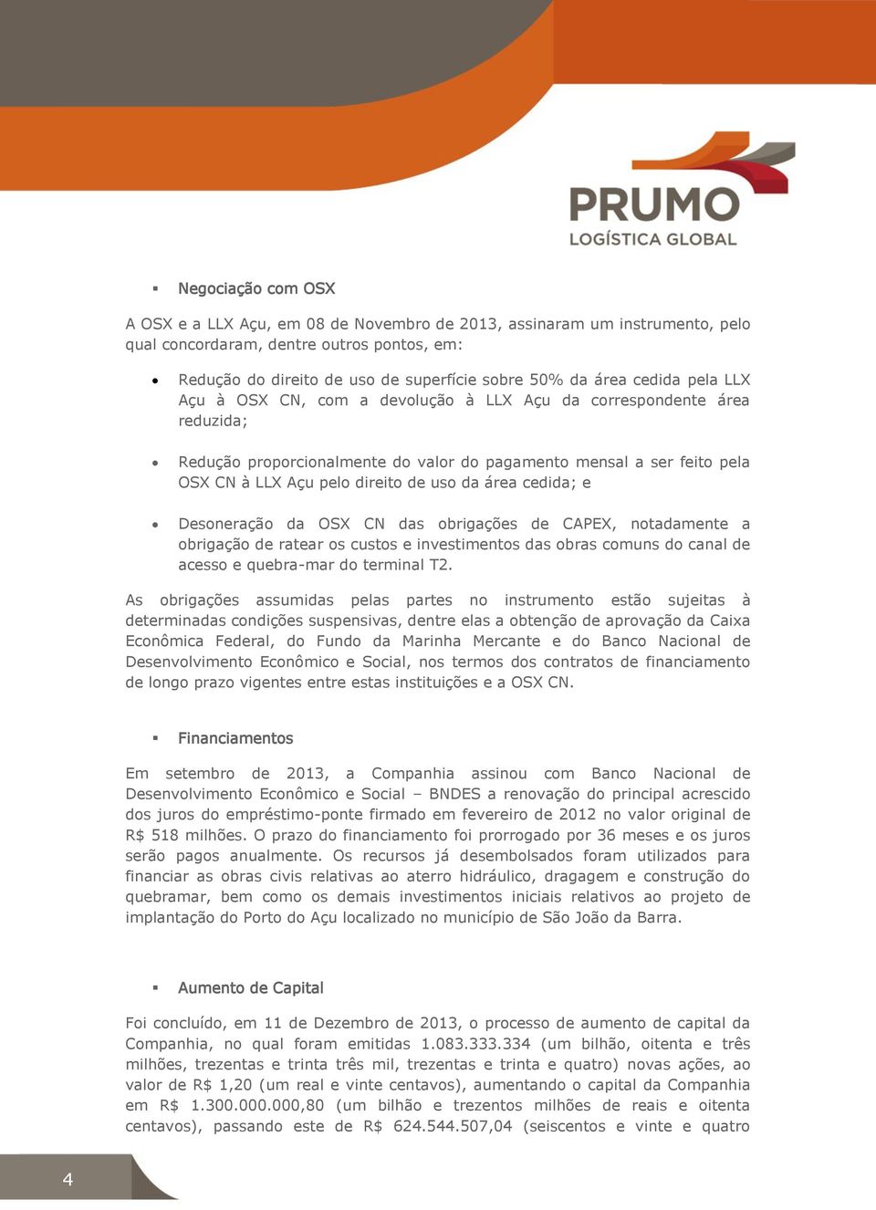 da área cedida; e Desoneração da OSX CN das obrigações de CAPEX, notadamente a obrigação de ratear os custos e investimentos das obras comuns do canal de acesso e quebra-mar do terminal T2.