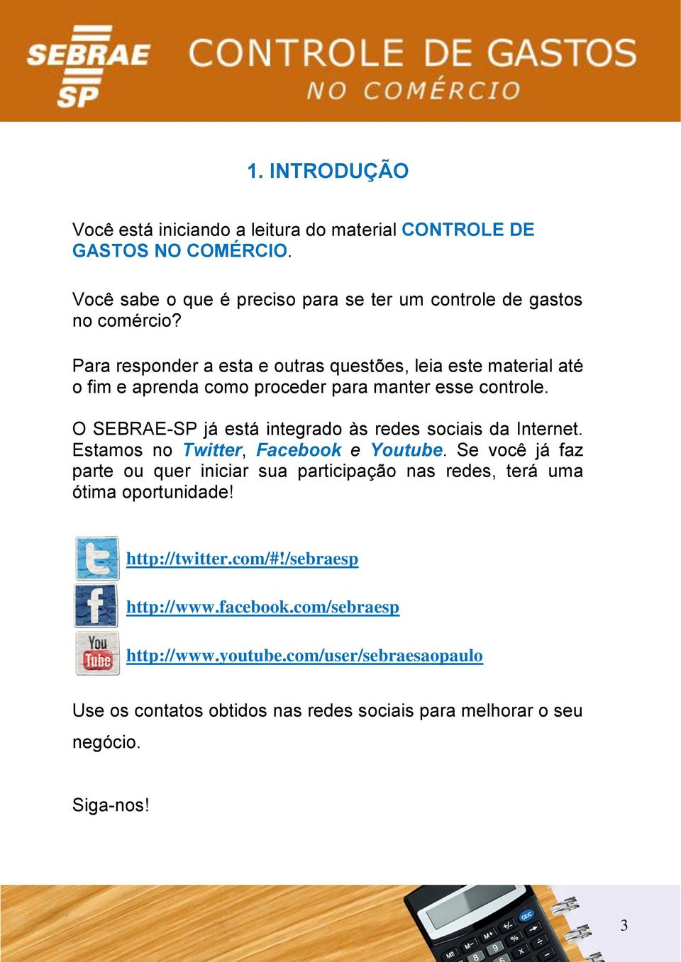 O SEBRAE-SP já está integrado às redes sociais da Internet. Estamos no Twitter, Facebook e Youtube.