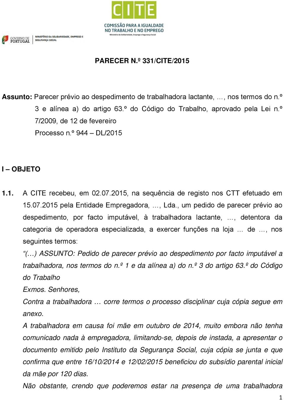 , um pedido de parecer prévio ao despedimento, por facto imputável, à trabalhadora lactante,, detentora da categoria de operadora especializada, a exercer funções na loja de, nos seguintes termos: (