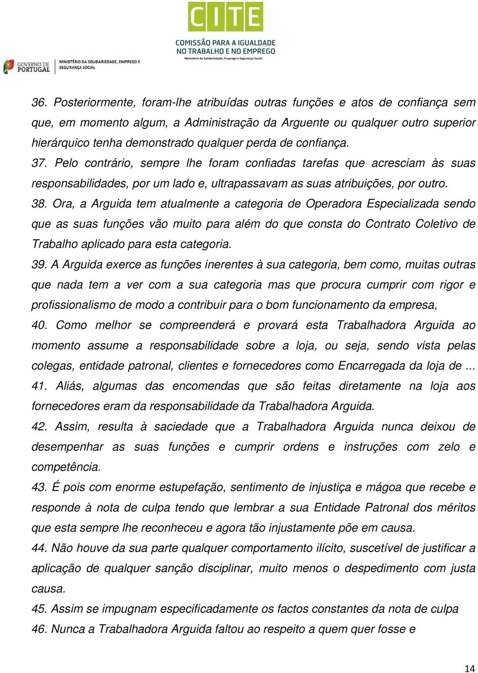 Ora, a Arguida tem atualmente a categoria de Operadora Especializada sendo que as suas funções vão muito para além do que consta do Contrato Coletivo de Trabalho aplicado para esta categoria. 39.