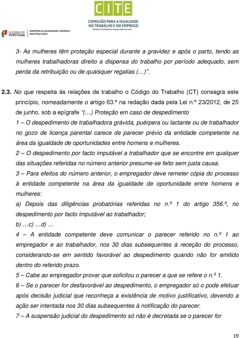 º 23/2012, de 25 de junho, sob a epígrafe ( ) Proteção em caso de despedimento 1 O despedimento de trabalhadora grávida, puérpera ou lactante ou de trabalhador no gozo de licença parental carece de