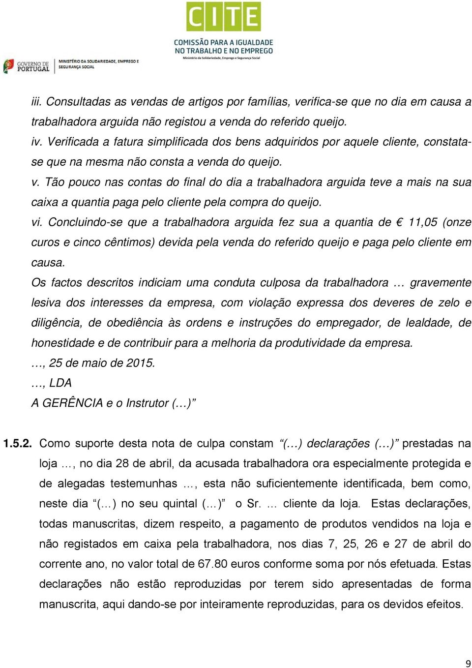 nda do queijo. v. Tão pouco nas contas do final do dia a trabalhadora arguida teve a mais na sua caixa a quantia paga pelo cliente pela compra do queijo. vi.