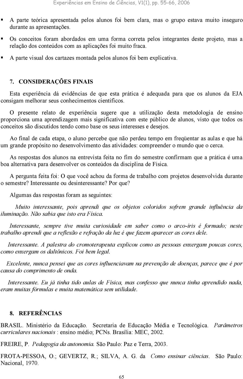 A parte visual dos cartazes montada pelos alunos foi bem explicativa. 7.